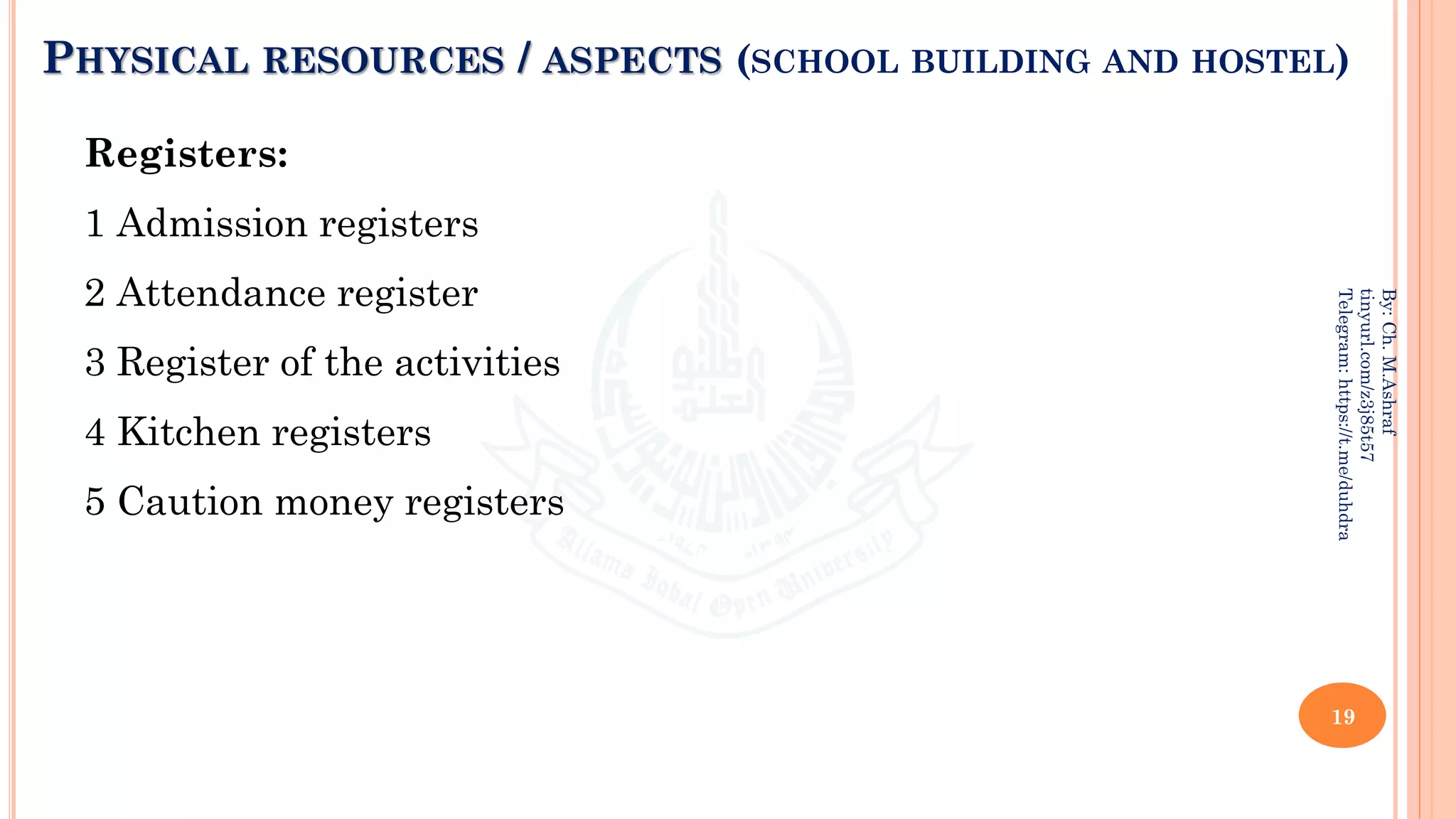 PHYSICAL RESOURCES / ASPECTS (SCHOOL BUILDING AND HOSTEL)
Registers:
1 Admission registers
2 Attendance register
3 Register of the activities
4 Kitchen registers
5 Caution money registers
19
By:
Ch.
M.Ashraf
tinyurl.com/z3j85t57
Telegram:
https://t.me/duhdra
 