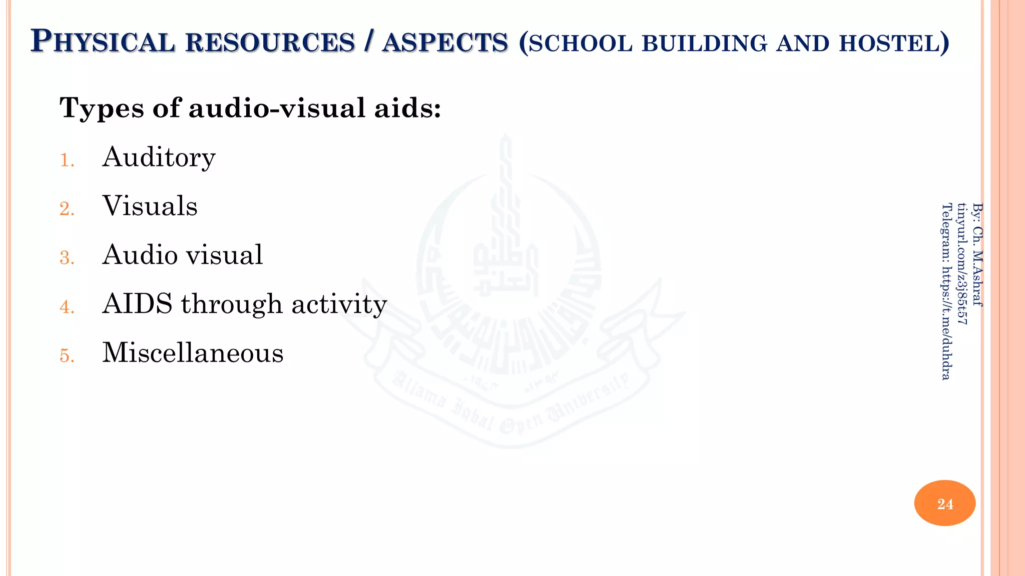 PHYSICAL RESOURCES / ASPECTS (SCHOOL BUILDING AND HOSTEL)
Types of audio-visual aids:
1. Auditory
2. Visuals
3. Audio visual
4. AIDS through activity
5. Miscellaneous
24
By:
Ch.
M.Ashraf
tinyurl.com/z3j85t57
Telegram:
https://t.me/duhdra
 
