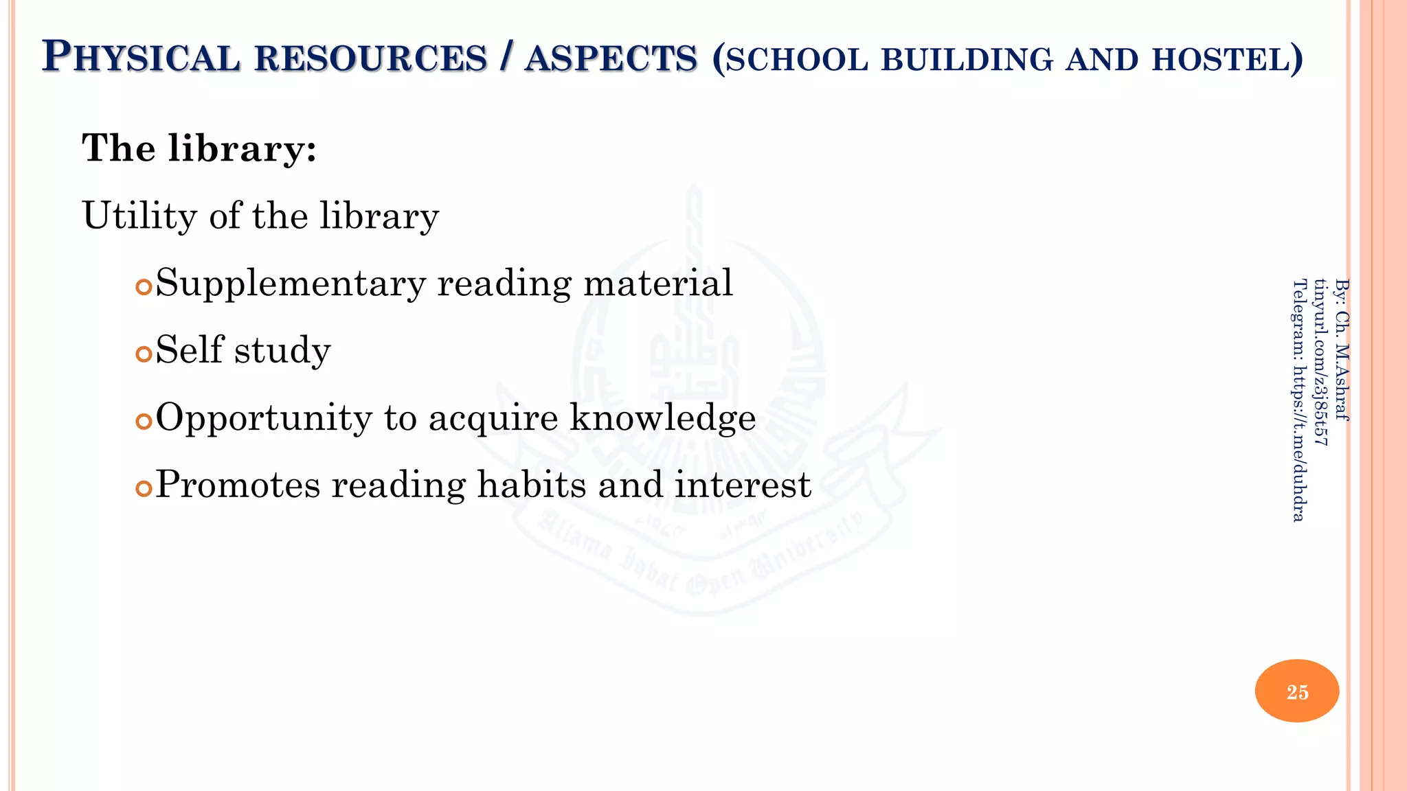 PHYSICAL RESOURCES / ASPECTS (SCHOOL BUILDING AND HOSTEL)
The library:
Utility of the library
Supplementary reading material
Self study
Opportunity to acquire knowledge
Promotes reading habits and interest
25
By:
Ch.
M.Ashraf
tinyurl.com/z3j85t57
Telegram:
https://t.me/duhdra
 