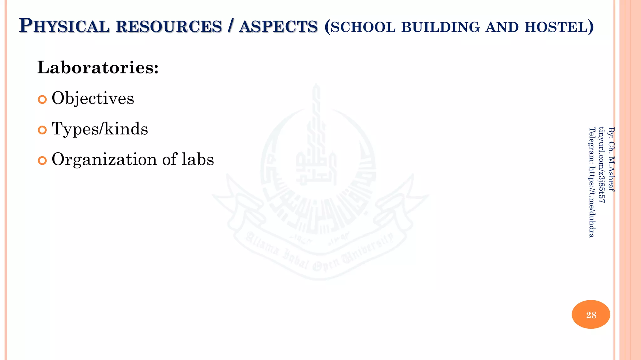 PHYSICAL RESOURCES / ASPECTS (SCHOOL BUILDING AND HOSTEL)
Laboratories:
 Objectives
 Types/kinds
 Organization of labs
28
By:
Ch.
M.Ashraf
tinyurl.com/z3j85t57
Telegram:
https://t.me/duhdra
 
