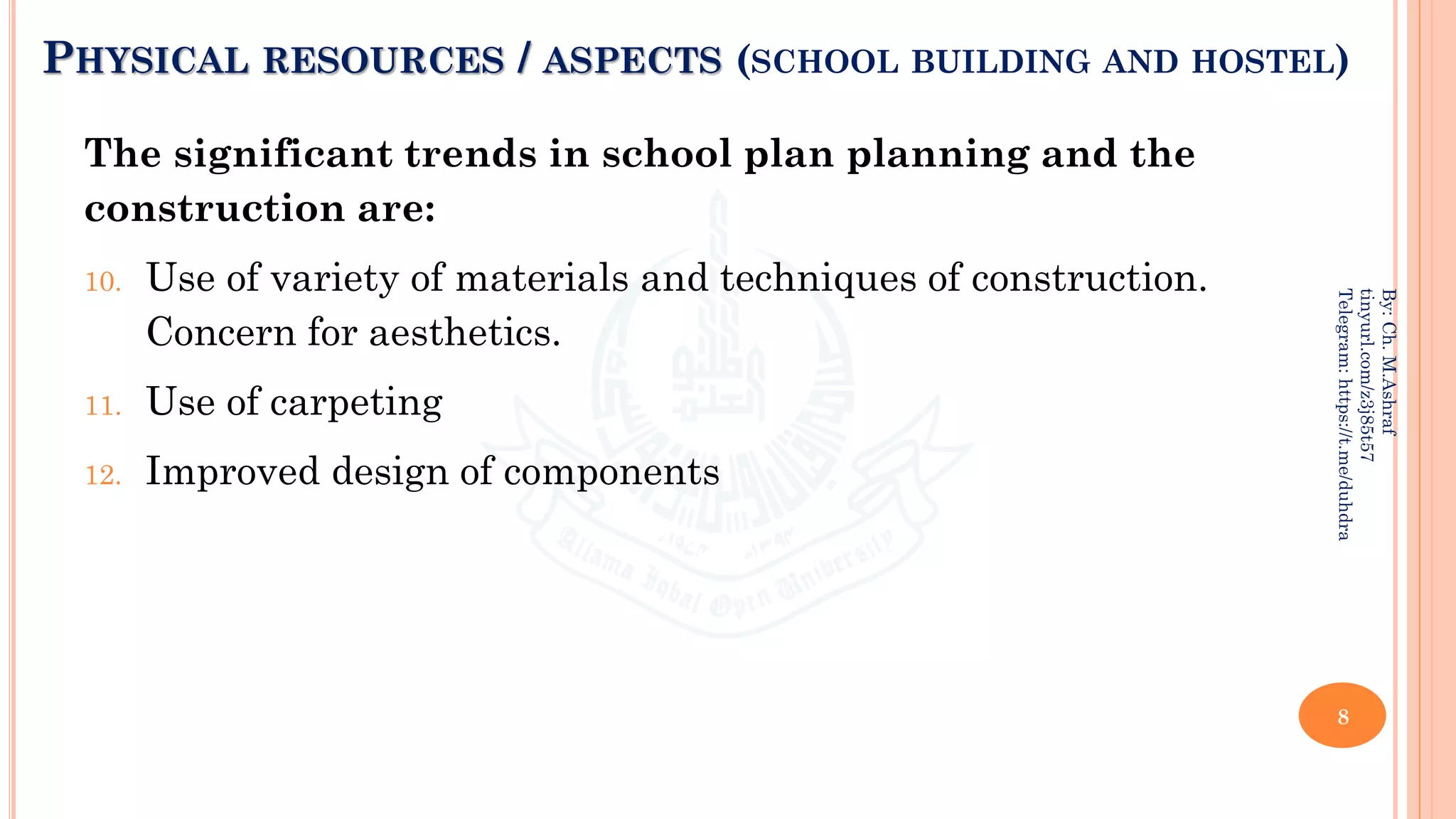 PHYSICAL RESOURCES / ASPECTS (SCHOOL BUILDING AND HOSTEL)
The significant trends in school plan planning and the
construction are:
10. Use of variety of materials and techniques of construction.
Concern for aesthetics.
11. Use of carpeting
12. Improved design of components
8
By:
Ch.
M.Ashraf
tinyurl.com/z3j85t57
Telegram:
https://t.me/duhdra
 