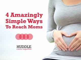 4 Amazingly
SimpleWays
To Reach Moms
 