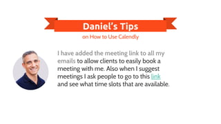 Daniel’s Tips
I have added the meeting link to all my
emails to allow clients to easily book a
meeting with me. Also when ...