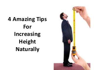 4 Amazing Tips
      For
  Increasing
    Height
   Naturally
 