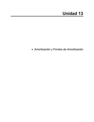 Unidad 13
• Amortización y Fondos de Amortización
 