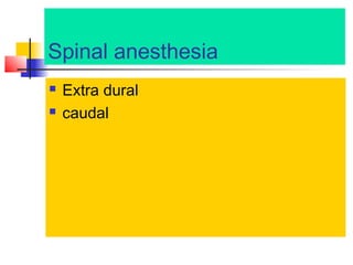 Spinal anesthesia



Extra dural
caudal

 