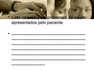 • Liste os principais problemas de saúde
apresentados pelo paciente
• -----------------------------------------------------
-----------------------------------------------------
-----------------------------------------------------
-----------------------------------------------------
-----------------------------------------------------
-----------------------------------------------------
------------------------
 