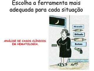 almosny@gmail.com
ANÁLISE DE CASOS CLÍNICOS
EM HEMATOLOGIA.
 