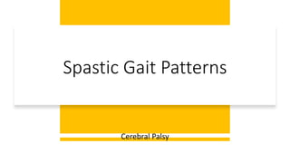 Spastic Gait Patterns
Cerebral Palsy
 