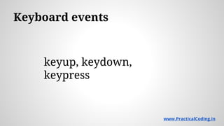 Keyboard events
keyup, keydown,
keypress
www.PracticalCoding.in
 