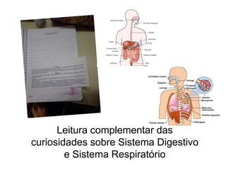 Leitura complementar das
curiosidades sobre Sistema Digestivo
e Sistema Respiratório
