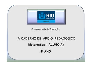 Coordenadoria de Educação



IV CADERNO DE APOIO PEDAGÓGICO

     Matemática – ALUNO(A)

               4º ANO
 