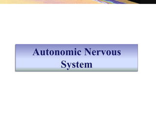 Autonomic Nervous
System
 
