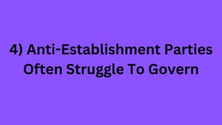 4) Anti-Establishment Parties
Often Struggle To Govern
 