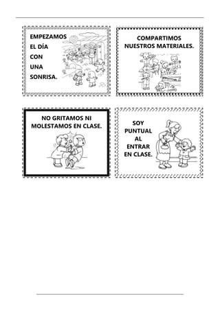 _____________________________________________________________________________________________
_________________________________________________________________
SOY
PUNTUAL
AL
ENTRAR
EN CLASE.
COMPARTIMOS
NUESTROS MATERIALES.
EMPEZAMOS
EL DÍA
CON
UNA
SONRISA.
NO GRITAMOS NI
MOLESTAMOS EN CLASE.
 