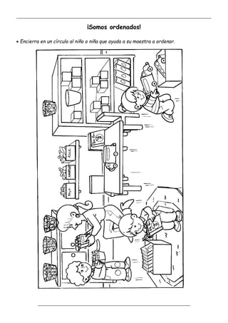 _____________________________________________________________________________________________
_________________________________________________________________
¡Somos ordenados!
 Encierra en un círculo al niño o niña que ayuda a su maestra a ordenar.
 