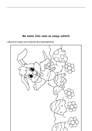 _____________________________________________________________________________________________
_________________________________________________________________
Me siento feliz como un conejo saltarín
 Decora el conejo con la técnica de la dactilopintura
 