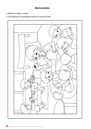 Bienvenidos
Observa la imagen y colorea.
Con la técnica de la dactilopintura decora el marco de la ficha.