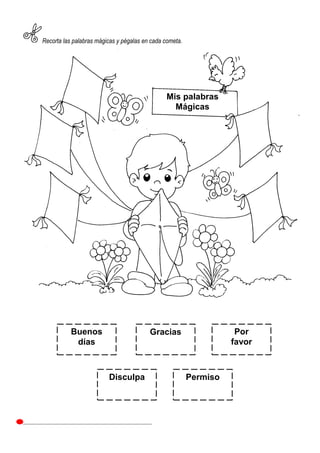 Recorta las palabras mágicas y pégalas en cada cometa.
Buenos
días
Mis palabras
Mágicas
Gracias Por
favor
Disculpa Permiso