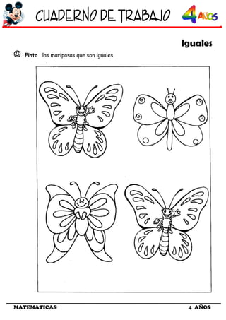 Iguales
 Pinta las mariposas que son iguales.
MATEMATICAS 4 AÑOS
 