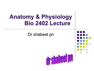Anatomy & Physiology Bio 2402 Lecture  Dr shabeel pn dr shabeel pn 