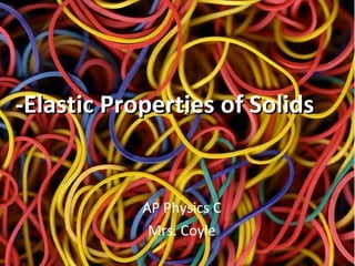 -Elastic Properties of Solids

AP Physics C
Mrs. Coyle

 