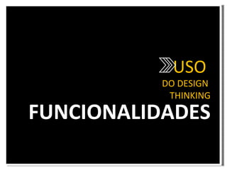 USO DO DESIGN THINKING FUNCIONALIDADES