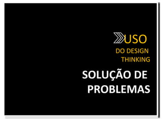 USO DO DESIGN THINKING SOLUÇÃO DE PROBLEMAS