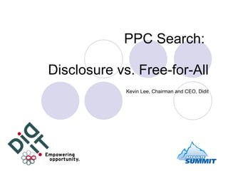 PPC Search:  Disclosure vs. Free-for-All Kevin Lee, Chairman and CEO, Didit 