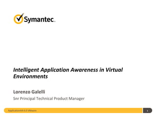 Intelligent Application Awareness in Virtual
    Environments

    Lorenzo Galelli
    Snr Principal Technical Product Manager

ApplicationHA 6.0 VMware                           1
 