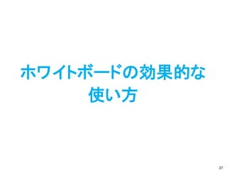 ホワイトボードの効果的な
     使い方



               27
 