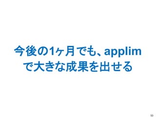 今後の1ヶ月でも、applim
 で大きな成果を出せる


                  53
 