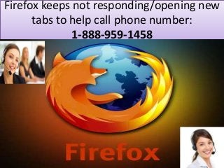 Firefox keeps not responding/opening new
tabs to help call phone number:
1-888-959-1458
 