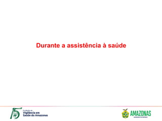 Durante a assistência à saúde
 