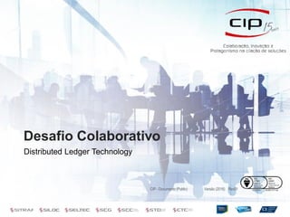 Título subcapa
CIP - Documento (Classificação) Versão (ano) Rev00
Desafio Colaborativo
Distributed Ledger Technology
CIP - Documento (Public) Versão (2016) Rev01
 