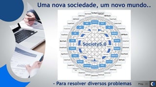 Pág. 20
Uma nova sociedade, um novo mundo..
- Para resolver diversos problemas
 