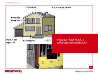 Produtos ROCKWOOL e
aplicações em sistema LSF
26
The ROCKWOOL presentation
 