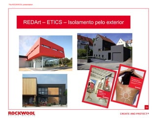33
REDArt – ETICS – Isolamento pelo exterior
The ROCKWOOL presentation
 