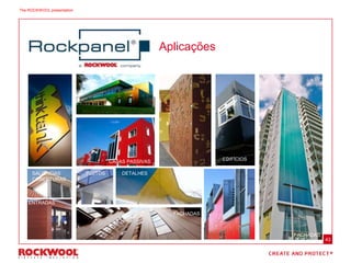 43
Aplicações
SALIÊNCIAS
COBERTURAS
TECTOS
ENTRADAS
FACHADAS
DETALHES
EDIFÍCIOS
FACHADAS
CASAS PASSIVAS
The ROCKWOOL presentation
 