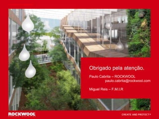 Obrigado pela atenção.
Paulo Cabrita – ROCKWOOL
paulo.cabrita@rockwool.com
Miguel Reis – F.M.I.R
52
The ROCKWOOL presentation
 