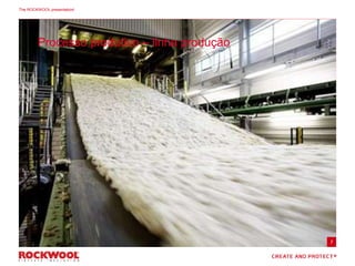 The ROCKWOOL presentationl
7
Processo produtivo – linha produção
 