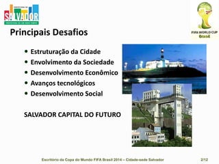 Diálogo com a FIFAEscritório da Copa do Mundo FIFA Brasil 2014 – Cidade-sede Salvador                                    2/12