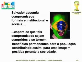  Conforto...Compromissos com o Evento (FIFA)- Tributários;- Publicitários;- Infraestrutura;- De mobilidade;- De segurança;- De saúde; Transporte Aeroportuário e Rodoviário...Legado:Ações desenvolvidas que resultarão em retornos positivos para a população. FÍSICO