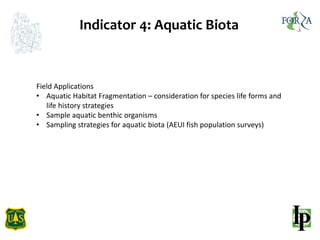 Indicator 4: Aquatic Biota
Field Applications
• Aquatic Habitat Fragmentation – consideration for species life forms and
l...