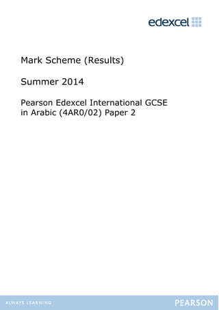 Mark Scheme (Results)
Summer 2014
Pearson Edexcel International GCSE
in Arabic (4AR0/02) Paper 2
 