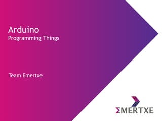 Team Emertxe
Arduino
Programming Things
 