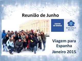 Reunião de Junho
Viagem para
Espanha
Janeiro 2015
 