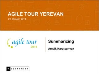 AGILE TOUR YEREVAN 
04, October, 2014 
Summarizing 
Arevik Harutyunyan 
Confidential 10/6/2014 1 
 