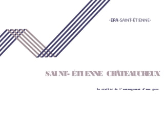 SAINT- ÉTIENNE CHÂTEAUCREUX
La réal i t é de l ’ aménagement d’ une gare
 