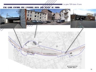 19
Le gare TER dans 10 ans
UNE GARE ENCORE PEU INSEREE DANS SON TISSU AU NORDUNE GARE ENCORE PEU INSEREE DANS SON TISSU AU NORD
 